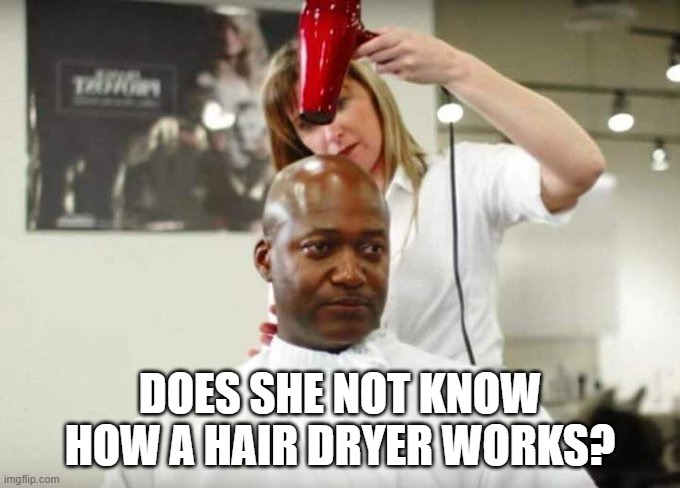 "Hair" Drying | Does she not know how a hair dryer works? | image tagged in ejwbc-qwkaatmjr jpg | made w/ Imgflip meme maker
