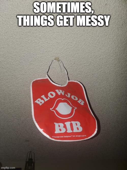 Special Bib | Sometimes, things get messy | image tagged in fbbqzrwxwaai7-z jpg | made w/ Imgflip meme maker