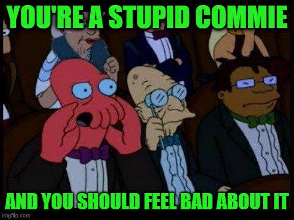 Bring Back Commie Shaming | You're a stupid commie; And you should feel bad about it | image tagged in memes,you should feel bad zoidberg | made w/ Imgflip meme maker