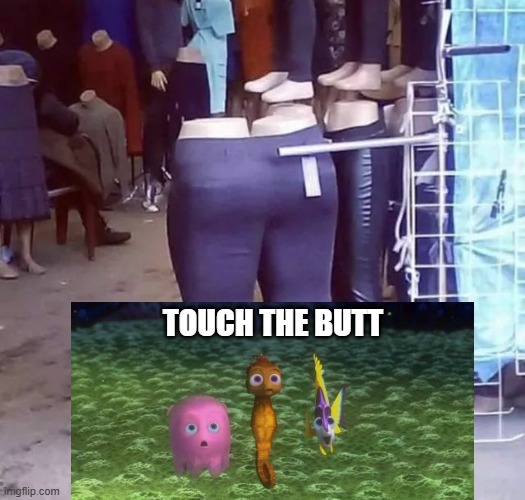 Touch | Touch the butt | image tagged in funny,memes | made w/ Imgflip meme maker