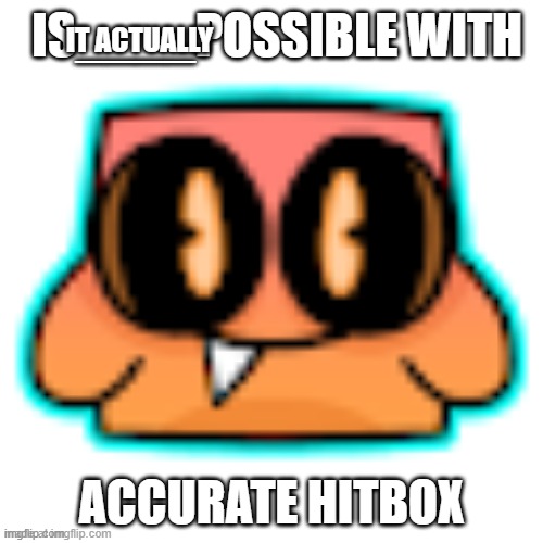 Possible With Accurate Hitbox | it actually | image tagged in possible with accurate hitbox | made w/ Imgflip meme maker