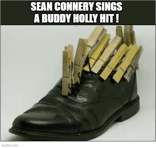 Name That Tune | Sean Connery Sings
A Buddy Holly Hit ! | image tagged in name that tune,sean connery,buddy holly | made w/ Imgflip meme maker