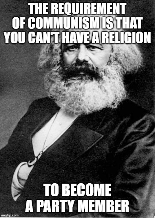 Karl Marx | the requirement of communism is that you can't have a religion to become a party member | image tagged in karl marx | made w/ Imgflip meme maker