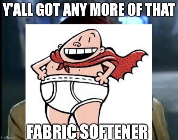 Y'all Got Any More Of That Meme | y'all got any more of that; fabric softener | image tagged in memes,y'all got any more of that | made w/ Imgflip meme maker