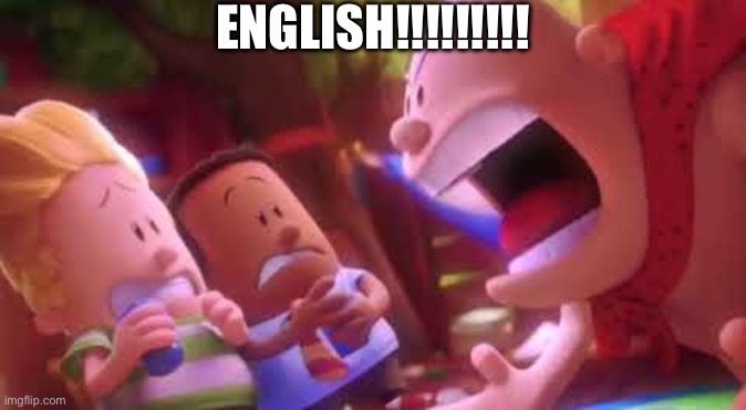 Users in the comments when someone makes a meme using a foreign language: | ENGLISH!!!!!!!!! | image tagged in captain underpants scream | made w/ Imgflip meme maker