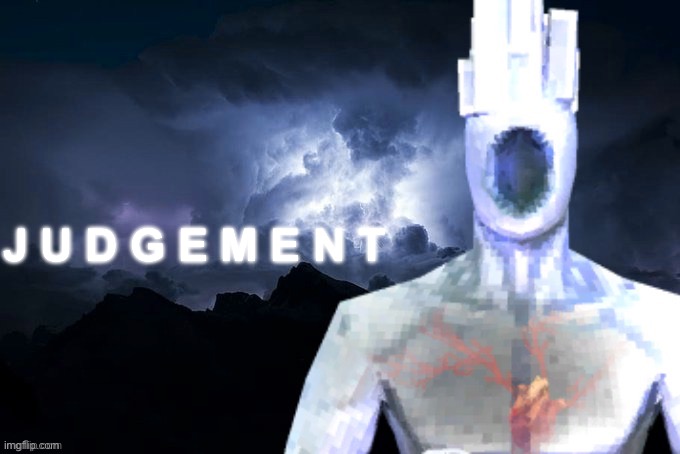 Judge not, lest ye be judged | J U D G E M E N T | image tagged in low tier minos prime | made w/ Imgflip meme maker