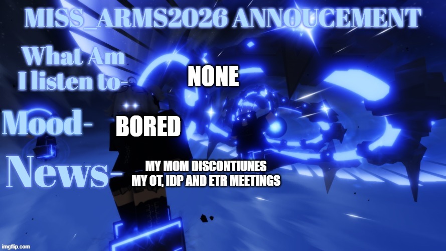 ... | None; Bored; My Mom Discontiunes my OT, IDP and ETR Meetings | image tagged in miss_arms2026 annoucement | made w/ Imgflip meme maker