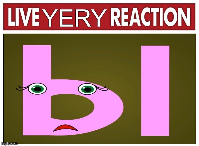 Live yery reaction | Yery | image tagged in live reaction | made w/ Imgflip meme maker