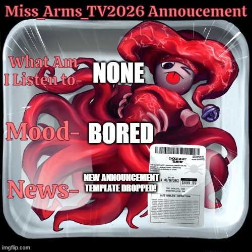 NEW ANNOUNCEMENT TEMPLATE DROPPED! | None; Bored; NEW ANNOUNCEMENT TEMPLATE DROPPED! | image tagged in miss_arms_tv2026 annoucement | made w/ Imgflip meme maker
