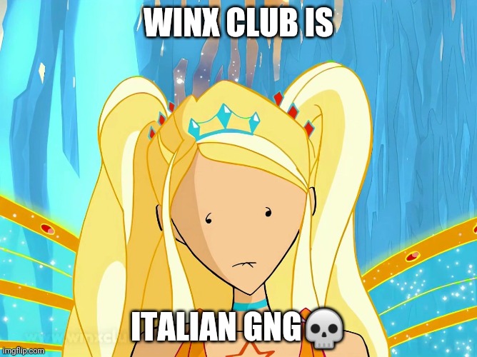 Stop gooming to angry birds corn and read this | Winx club is; Italian gng💀 | image tagged in winx club stella blank expression | made w/ Imgflip meme maker