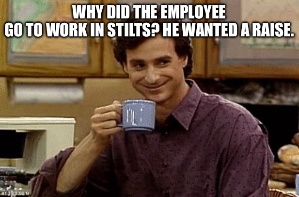 Dad Joke | Why did the employee go to work in stilts? He wanted a raise. | image tagged in dad joke | made w/ Imgflip meme maker