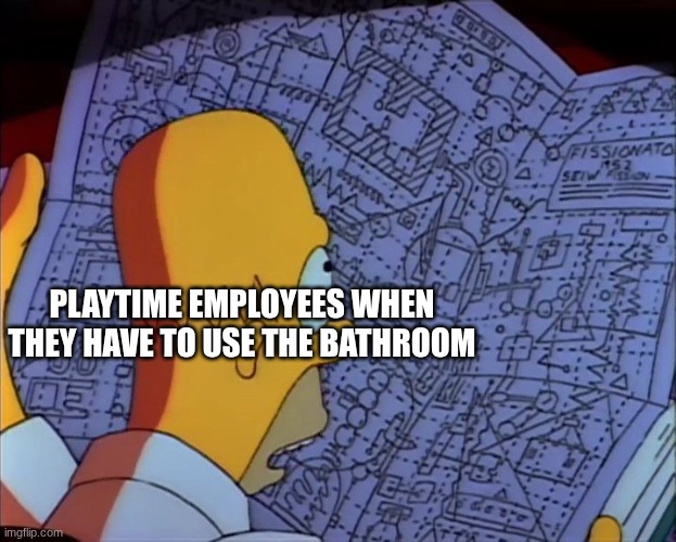 To the Large Map They Go | Playtime Employees when they have to use the bathroom | image tagged in homer simpson complicated | made w/ Imgflip meme maker