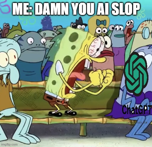 Spongebob Yelling | me: damn you ai slop | image tagged in spongebob yelling | made w/ Imgflip meme maker