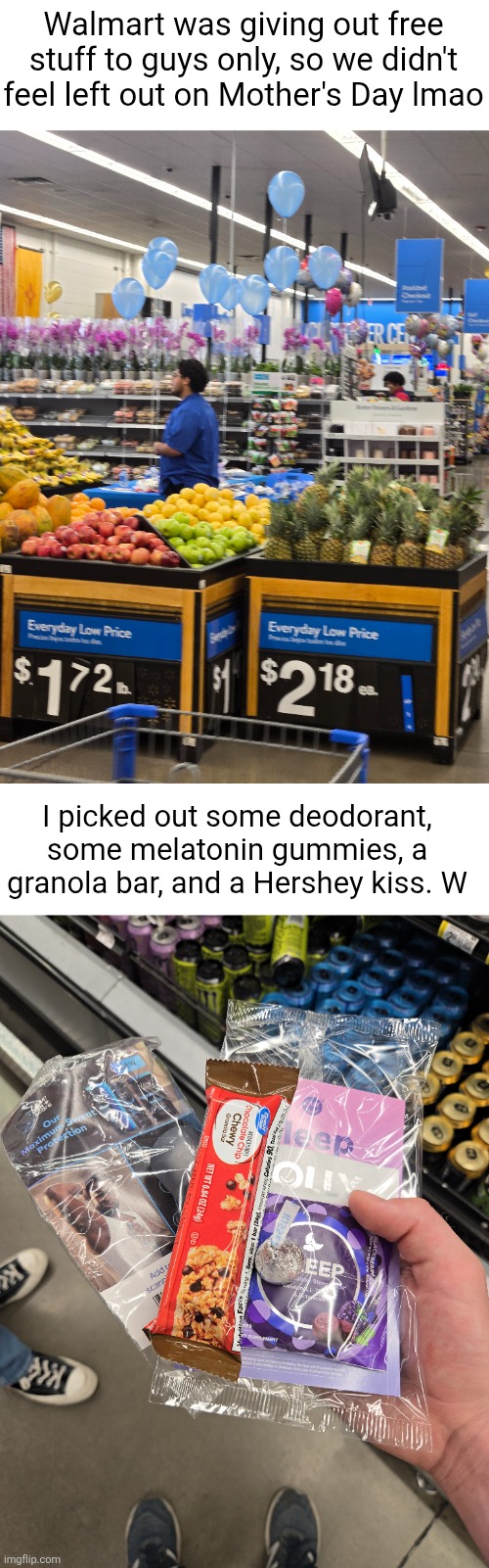 Walmart is a bunch of chads | Walmart was giving out free stuff to guys only, so we didn't feel left out on Mother's Day lmao; I picked out some deodorant, some melatonin gummies, a granola bar, and a Hershey kiss. W | image tagged in walmart,mothers day,presents,gifts,guys,dudes | made w/ Imgflip meme maker