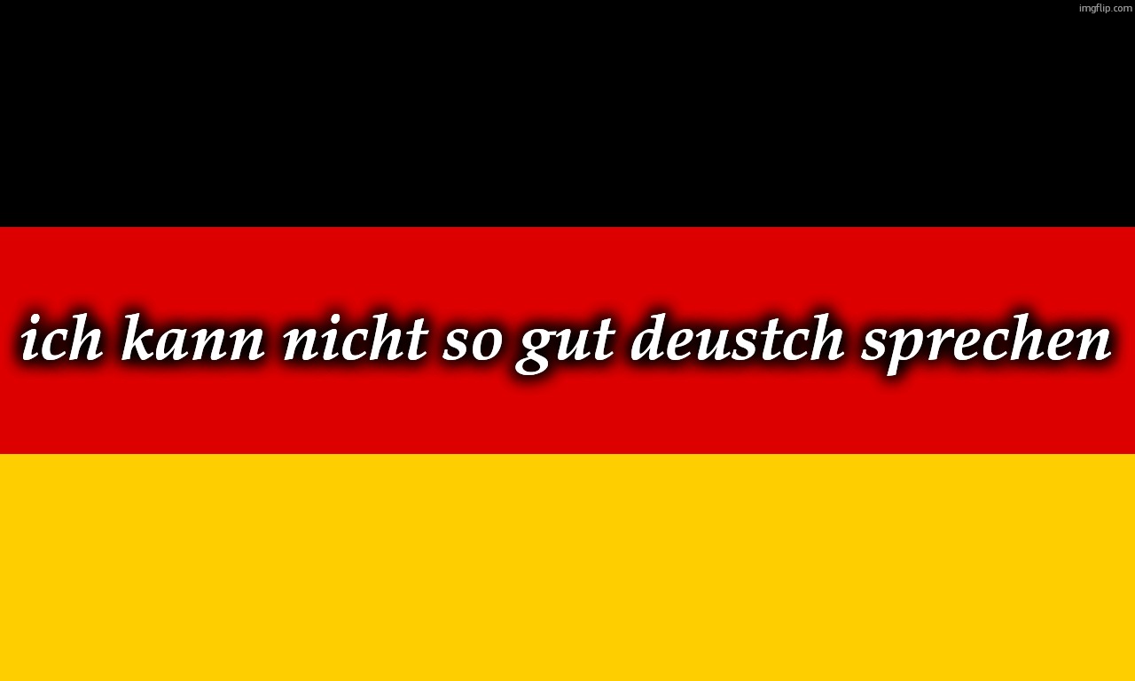 Germany | ich kann nicht so gut deustch sprechen | image tagged in germany | made w/ Imgflip meme maker
