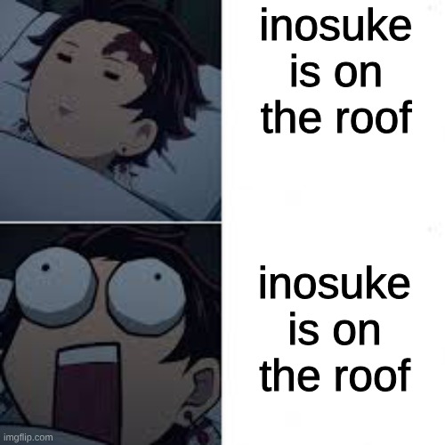 Sleeping Tanjiro | inosuke is on the roof; inosuke is on the roof | image tagged in sleeping tanjiro | made w/ Imgflip meme maker
