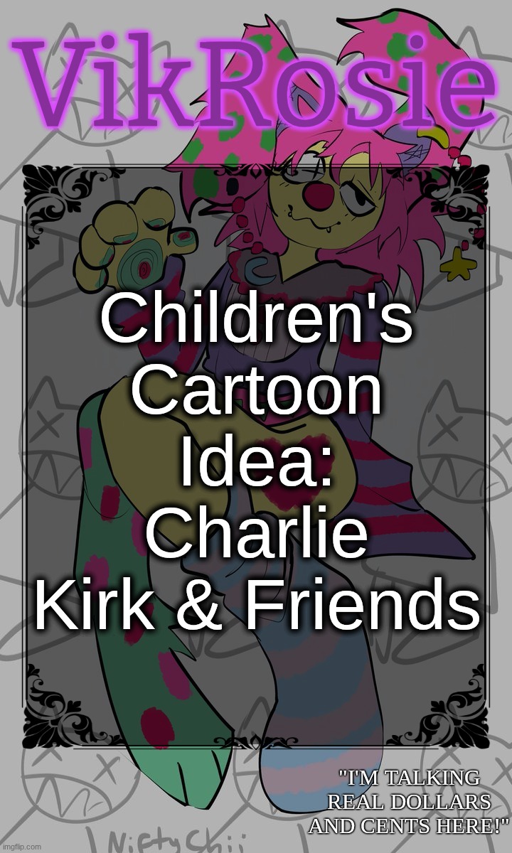 Rose's STOMACH BOOK temp | Children's Cartoon Idea: Charlie Kirk & Friends | image tagged in rose's stomach book temp | made w/ Imgflip meme maker