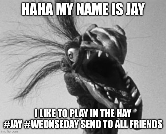 Giant Claw | Haha my name is jay; i like to play in the hay #jay #wednseday send to all friends | image tagged in giant claw | made w/ Imgflip meme maker