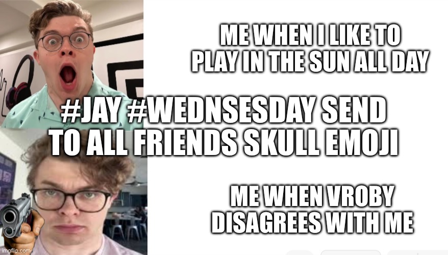 CG5 Hotline Bling | Me when i like to play in the sun all day; #jay #wednsesday send to all friends skull emoji; Me when vroby disagrees with me | image tagged in cg5 hotline bling | made w/ Imgflip meme maker