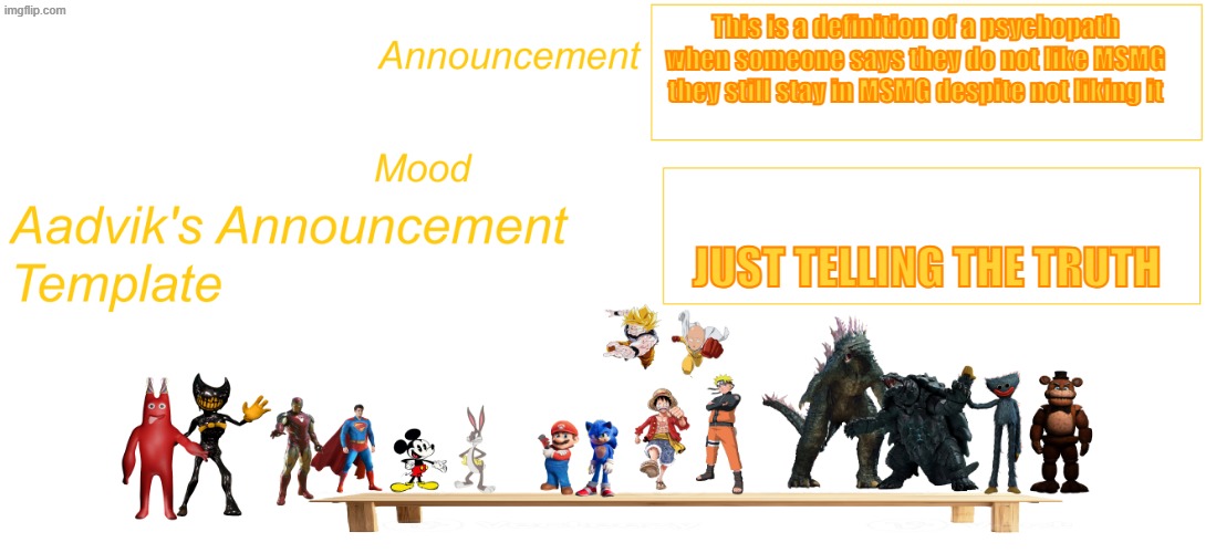 The cooler Aadvik's announcement template | This is a definition of a psychopath when someone says they do not like MSMG they still stay in MSMG despite not liking it; JUST TELLING THE TRUTH | image tagged in the cooler aadvik's announcement template | made w/ Imgflip meme maker