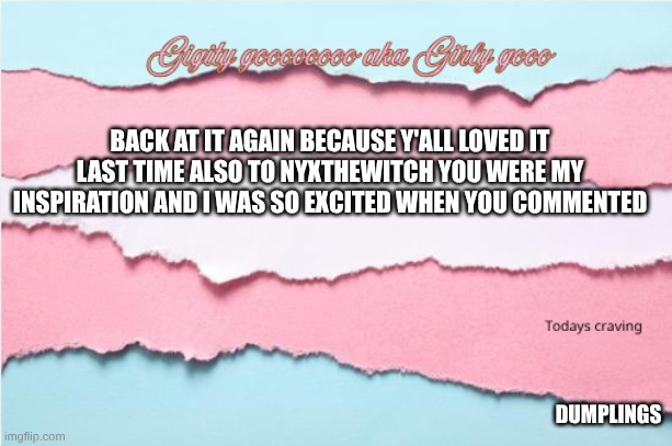 update | back at it again because y'all loved it last time also to nyxThewitch you were my inspiration and I was so excited when you commented; dumplings | image tagged in screenshot 2026-05-07 11 41 42 png,lgbtq,announcement | made w/ Imgflip meme maker