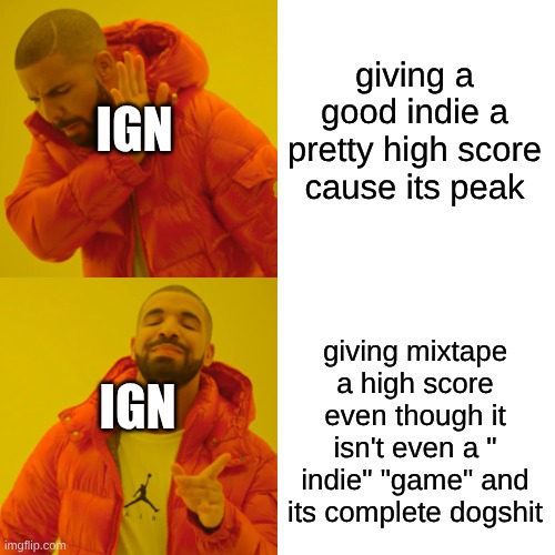 ign right now: | giving a good indie a pretty high score cause its peak; ign; giving mixtape a high score even though it isn't even a " indie" "game" and its complete dogshit; ign | image tagged in memes,drake hotline bling | made w/ Imgflip meme maker