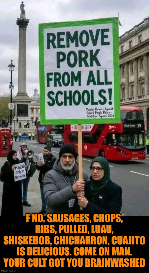 Funny | F no. Sausages, chops, ribs, pulled, luau, shiskebob, chicharron, cuajito is delicious. Come on man. Your cult got you brainwashed | image tagged in funny,politics,cult,food,school lunch,pork | made w/ Imgflip meme maker