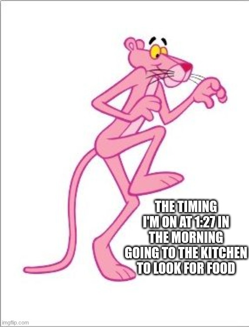 lol | the timing I'm on at 1:27 in the morning going to the kitchen to look for food | image tagged in pink panther sneaking,funnyy,funny,meme | made w/ Imgflip meme maker