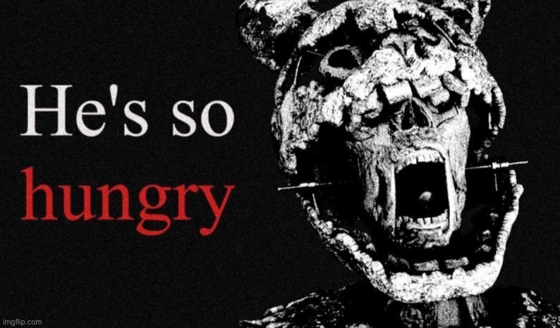 image tagged in he s so hungry | made w/ Imgflip meme maker