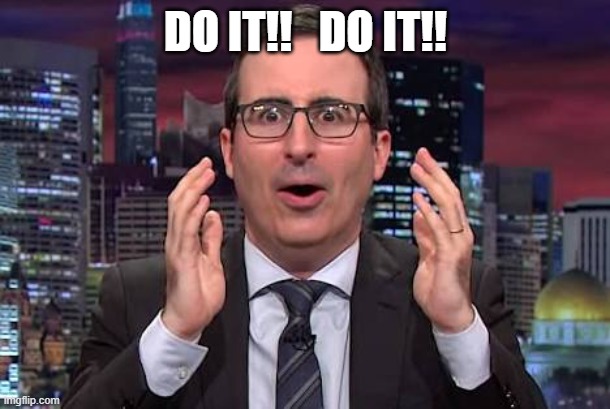 John oliver | Do it!!   do it!! | image tagged in john oliver | made w/ Imgflip meme maker