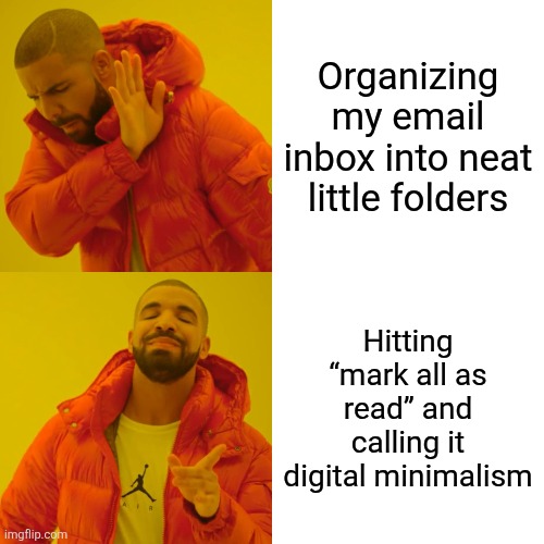 Lol | Organizing my email inbox into neat little folders; Hitting “mark all as read” and calling it digital minimalism | image tagged in memes,drake hotline bling | made w/ Imgflip meme maker