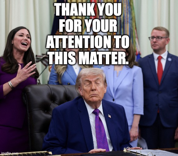 Thank you for your attention to this matter | thank you for your attention to this matter. | made w/ Imgflip meme maker