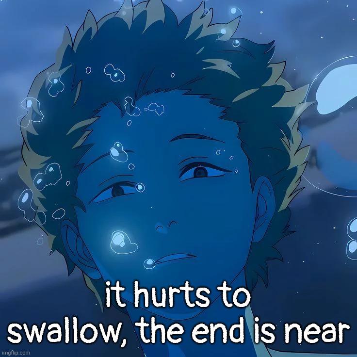 it hurts to swallow, the end is near | made w/ Imgflip meme maker