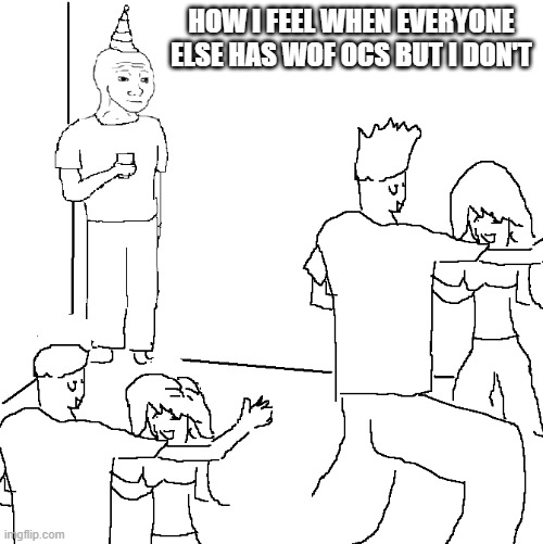 I have ocs but not wof ones | how i feel when everyone else has wof ocs but I don't | image tagged in they don't know | made w/ Imgflip meme maker