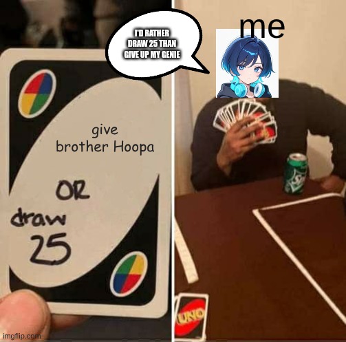 brother wants my hoopa | me; i'd rather draw 25 than give up my genie; give brother Hoopa | image tagged in memes,uno draw 25 cards,hoopa | made w/ Imgflip meme maker