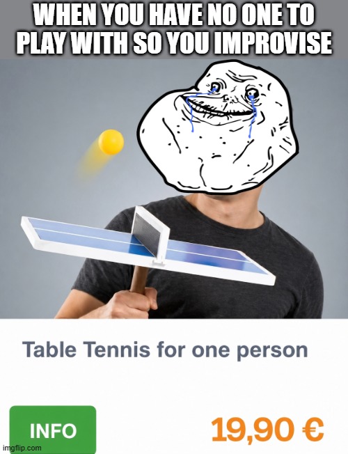 table tennis | When you have no one to play with so you improvise | image tagged in memes | made w/ Imgflip meme maker