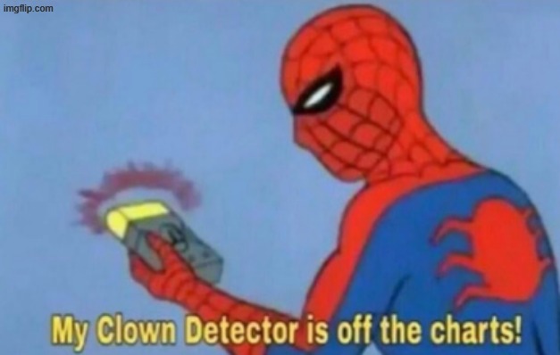 My Clown Detector Is Off the Charts | image tagged in my clown detector is off the charts | made w/ Imgflip meme maker