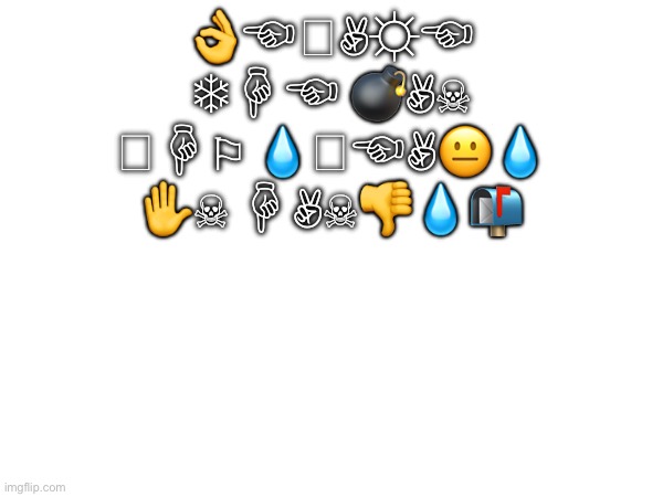 ?︎☜︎?︎✌︎☼︎☜︎ ❄︎☟︎☜︎ ?︎✌︎☠︎ ?︎☟︎⚐︎ ?︎?︎☜︎✌︎?︎?︎ ✋︎☠︎ ☟︎✌︎☠︎?︎?︎?︎ | 👌︎☜︎🕈︎✌︎☼︎☜︎ ❄︎☟︎☜︎ 💣︎✌︎☠︎ 🕈︎☟︎⚐︎ 💧︎🏱︎☜︎✌︎😐︎💧︎ ✋︎☠︎ ☟︎✌︎☠︎👎︎💧︎📬︎ | made w/ Imgflip meme maker