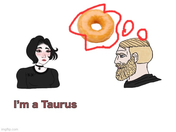 She’s a torus | I’m a Taurus | image tagged in donuts,memes,wojak | made w/ Imgflip meme maker
