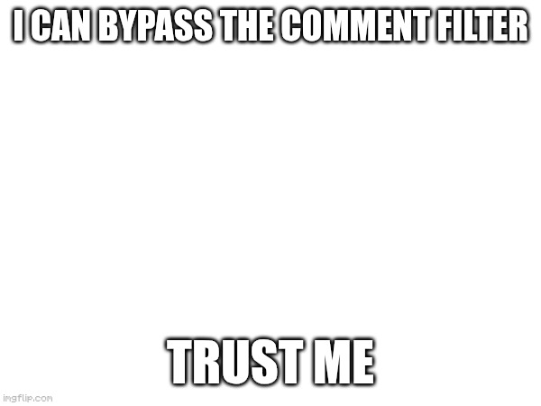 look at comments | I can bypass the comment filter; trust me | image tagged in filter | made w/ Imgflip meme maker