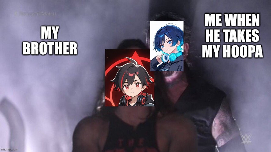 my brother has done it | my brother; me when he takes my hoopa | image tagged in aj styles undertaker | made w/ Imgflip meme maker