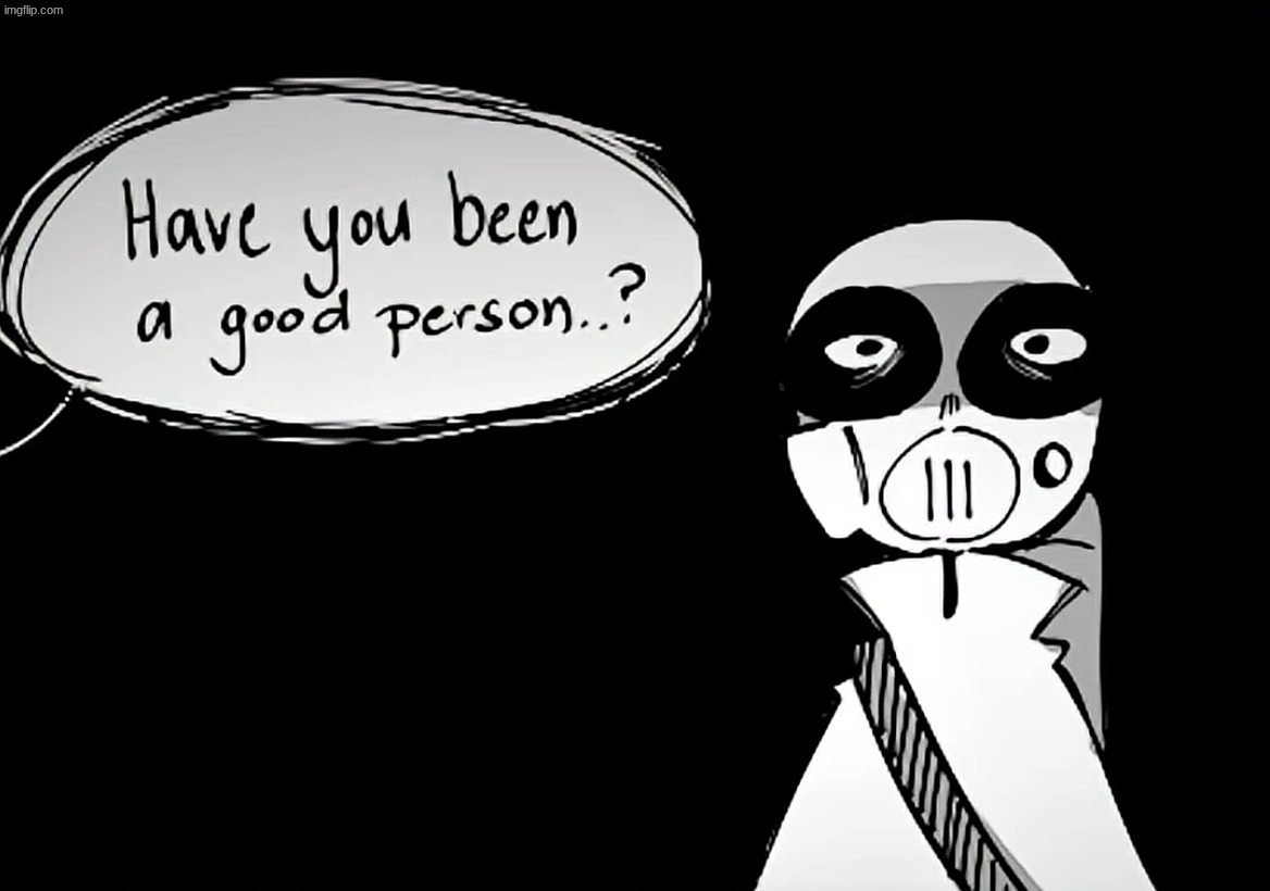 Have you been a good person | image tagged in have you been a good person | made w/ Imgflip meme maker
