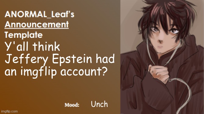 Don't give attention to Jeffery | Y'all think Jeffery Epstein had an imgflip account? Unch | image tagged in anormal_leaf announcement template | made w/ Imgflip meme maker