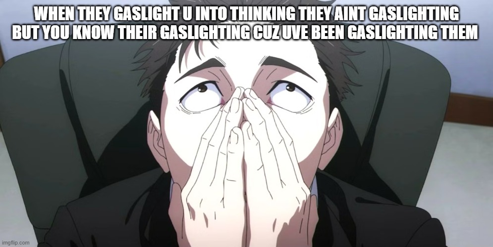 Higuruma face | when they gaslight u into thinking they aint gaslighting but you know their gaslighting cuz uve been gaslighting them | image tagged in higuruma face | made w/ Imgflip meme maker
