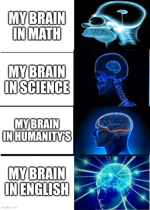 brain in classes | my brain in math; my brain in science; my brain in humanity's; my brain in english | image tagged in memes,expanding brain | made w/ Imgflip meme maker