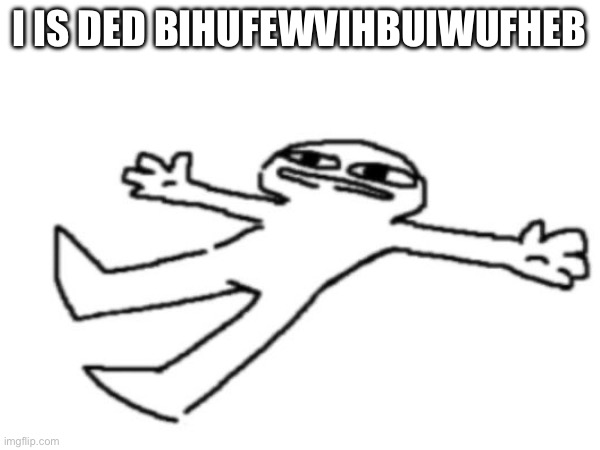 I is Ded bihufewvihbuiwufheb | made w/ Imgflip meme maker