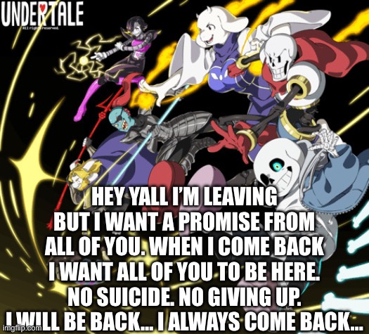 the_real_cl0v3rs announcement template | Hey yall I’m leaving but I want a promise from all of you. When I come back I want all of you to be here. No suicide. No giving up. I will be back… I always come back… | image tagged in the_real_cl0v3rs announcement template | made w/ Imgflip meme maker