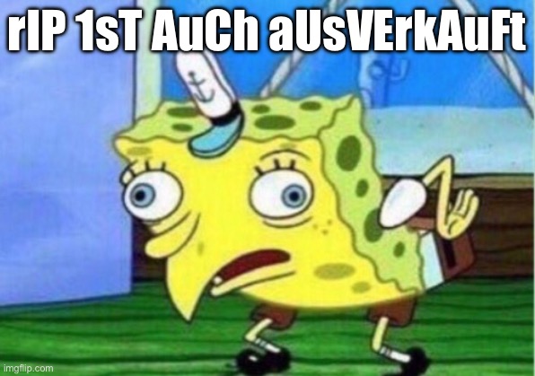 Mocking Spongebob Meme | rIP 1sT AuCh aUsVErkAuFt | image tagged in memes,mocking spongebob | made w/ Imgflip meme maker