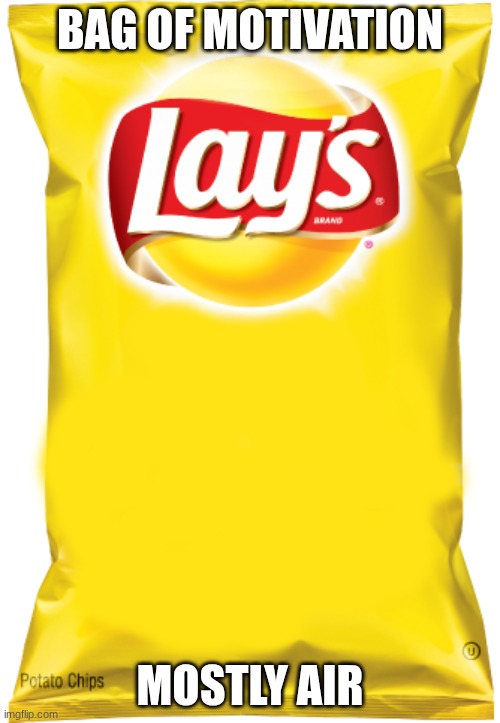 Do yellow lays blank meme | Bag of motivation; Mostly air | image tagged in do yellow lays blank meme | made w/ Imgflip meme maker