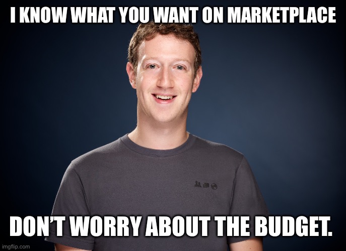 I know what you want. | I know what you want on Marketplace; Don’t worry about the budget. | image tagged in mark zuckerberg | made w/ Imgflip meme maker